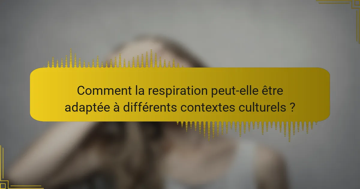 Comment la respiration peut-elle être adaptée à différents contextes culturels ?