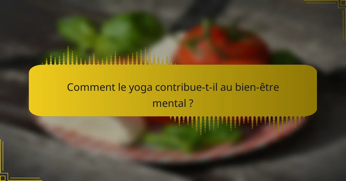 Comment le yoga contribue-t-il au bien-être mental ?