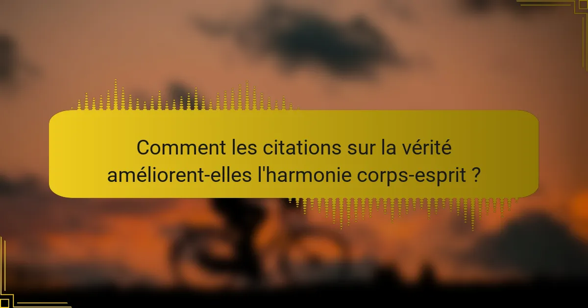 Comment les citations sur la vérité améliorent-elles l'harmonie corps-esprit ?