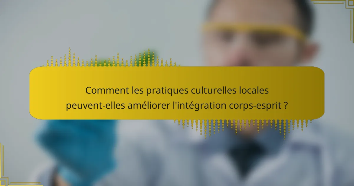 Comment les pratiques culturelles locales peuvent-elles améliorer l'intégration corps-esprit ?