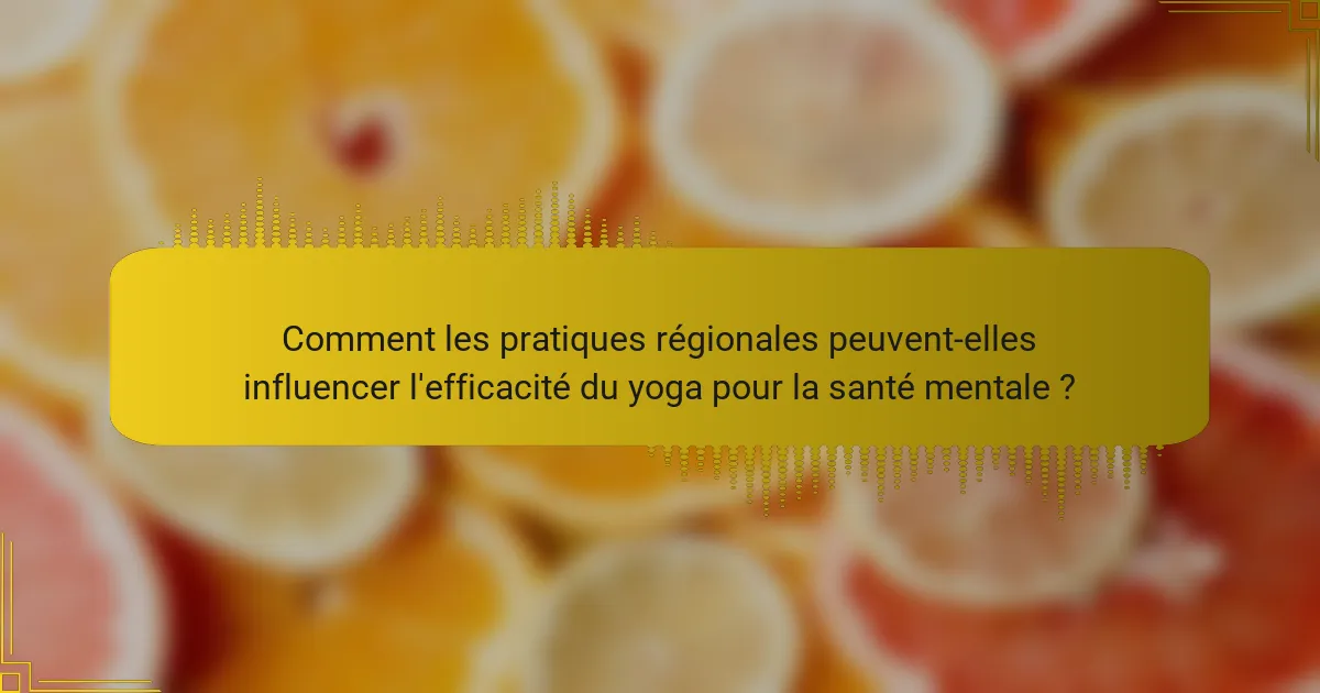 Comment les pratiques régionales peuvent-elles influencer l'efficacité du yoga pour la santé mentale ?