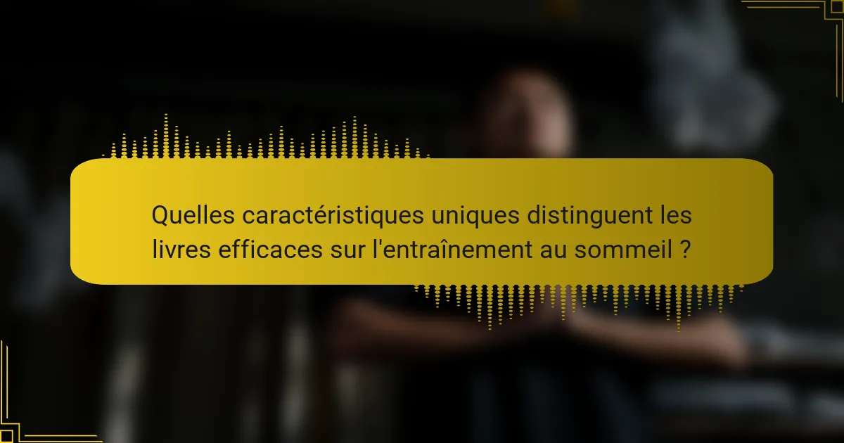 Quelles caractéristiques uniques distinguent les livres efficaces sur l'entraînement au sommeil ?