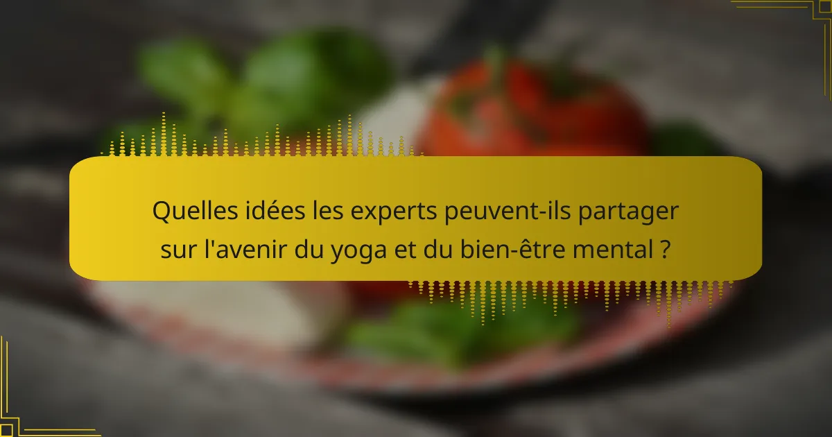Quelles idées les experts peuvent-ils partager sur l'avenir du yoga et du bien-être mental ?