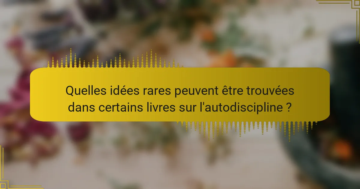 Quelles idées rares peuvent être trouvées dans certains livres sur l'autodiscipline ?