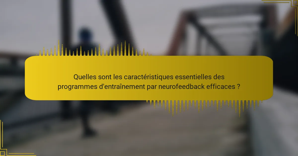 Quelles sont les caractéristiques essentielles des programmes d'entraînement par neurofeedback efficaces ?