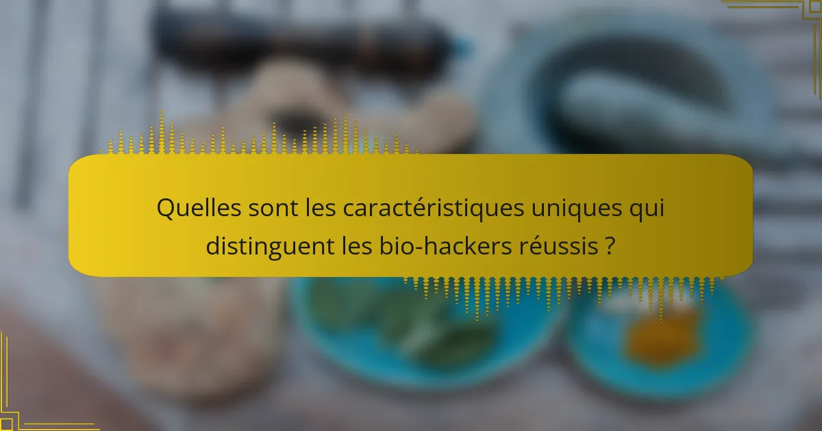Quelles sont les caractéristiques uniques qui distinguent les bio-hackers réussis ?