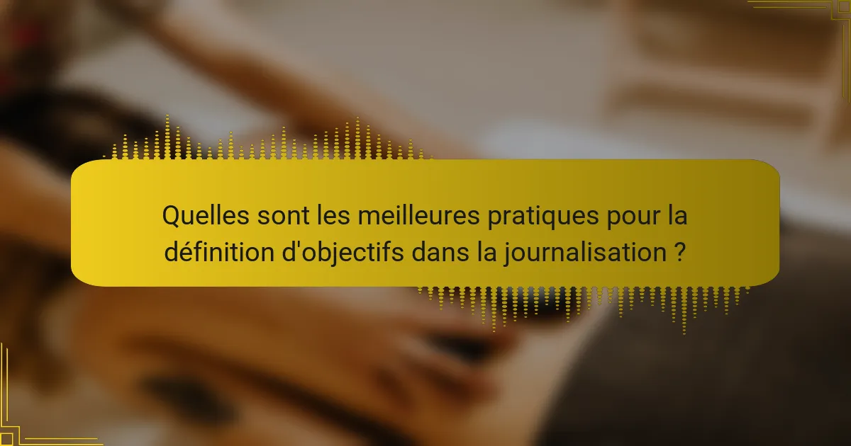 Quelles sont les meilleures pratiques pour la définition d'objectifs dans la journalisation ?