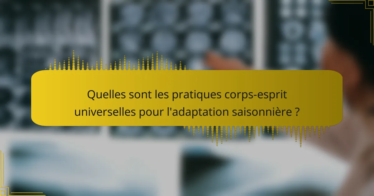 Quelles sont les pratiques corps-esprit universelles pour l'adaptation saisonnière ?