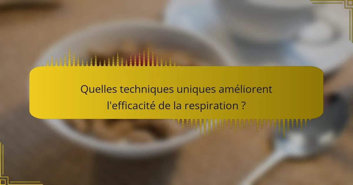 Quelles techniques uniques améliorent l'efficacité de la respiration ?