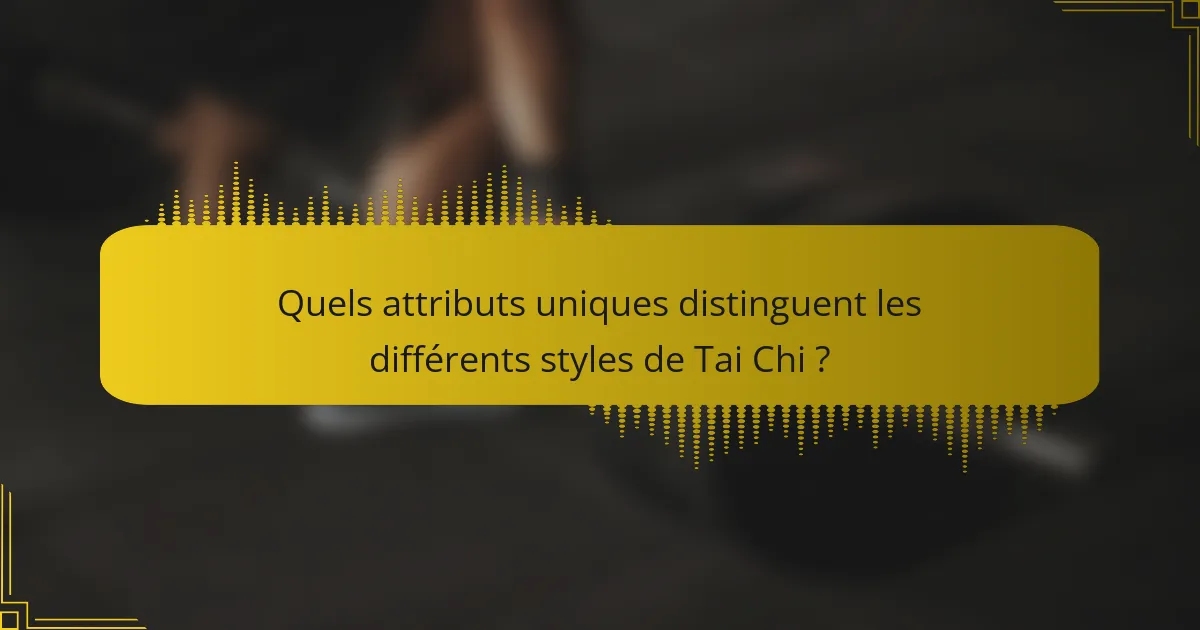 Quels attributs uniques distinguent les différents styles de Tai Chi ?