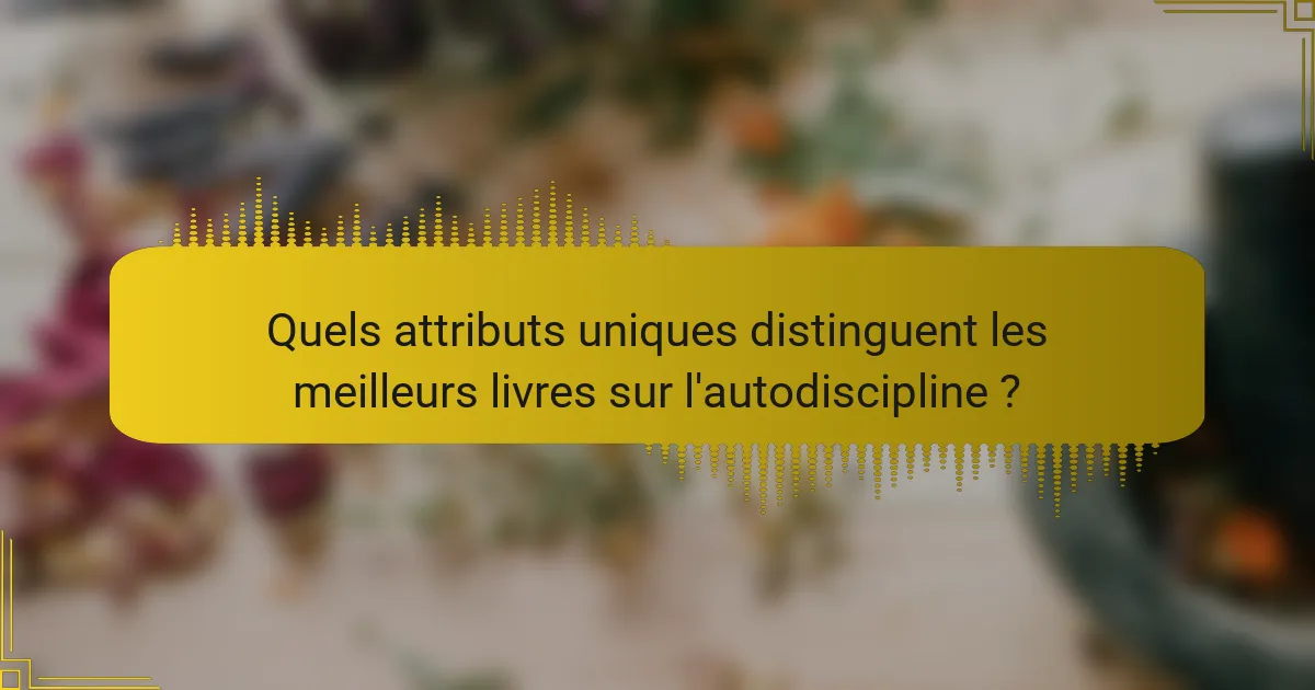 Quels attributs uniques distinguent les meilleurs livres sur l'autodiscipline ?