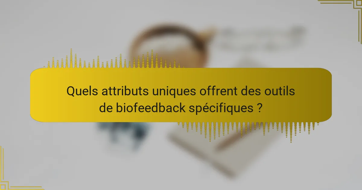 Quels attributs uniques offrent des outils de biofeedback spécifiques ?