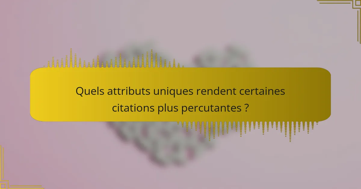Quels attributs uniques rendent certaines citations plus percutantes ?