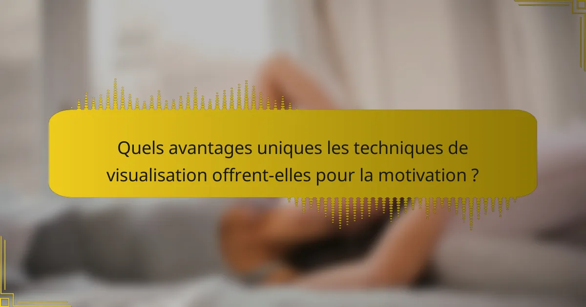Quels avantages uniques les techniques de visualisation offrent-elles pour la motivation ?