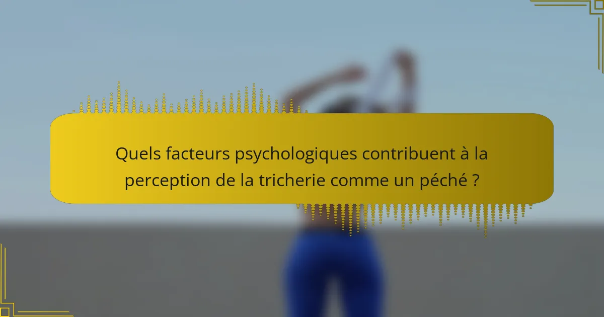 Quels facteurs psychologiques contribuent à la perception de la tricherie comme un péché ?