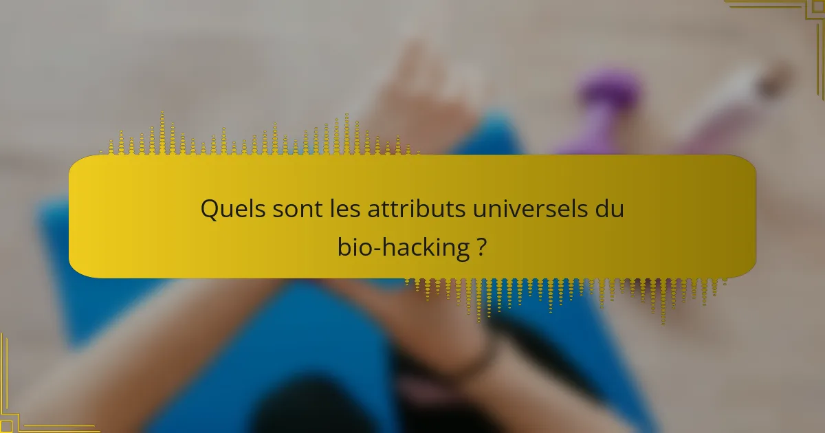 Quels sont les attributs universels du bio-hacking ?