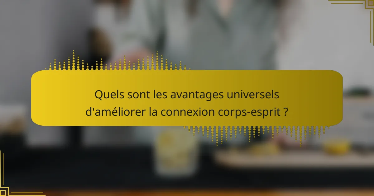 Quels sont les avantages universels d'améliorer la connexion corps-esprit ?