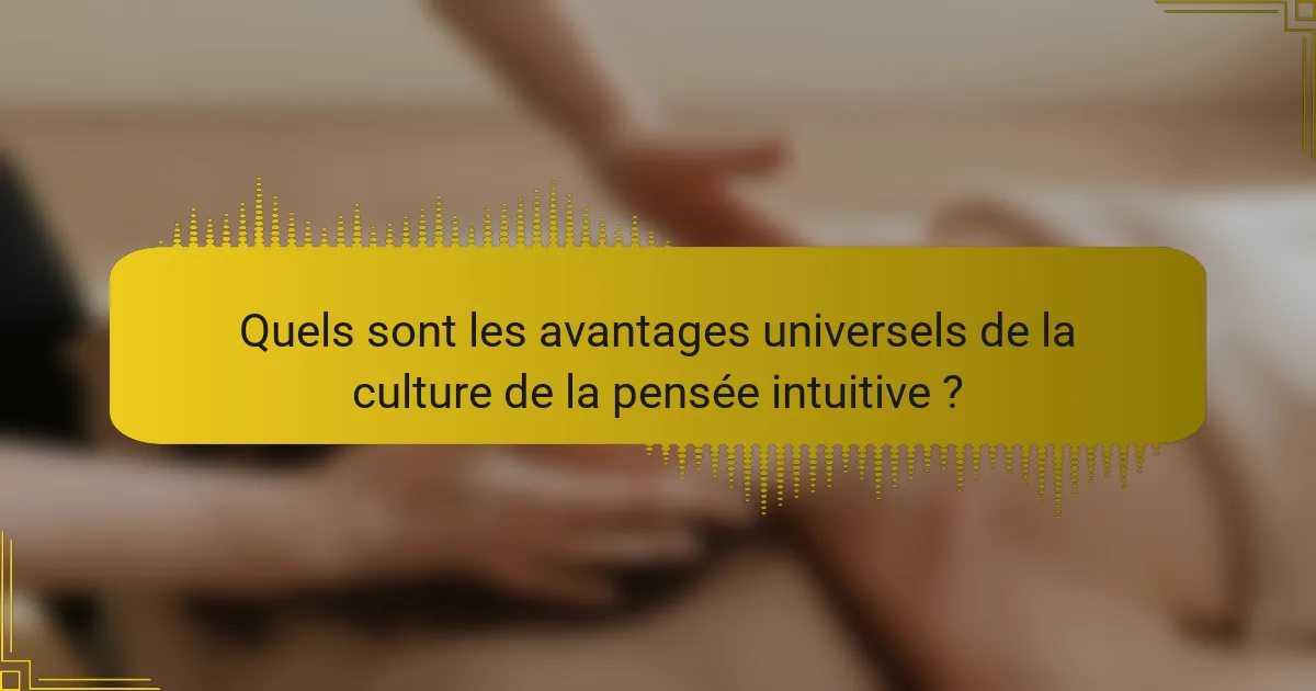 Quels sont les avantages universels de la culture de la pensée intuitive ?