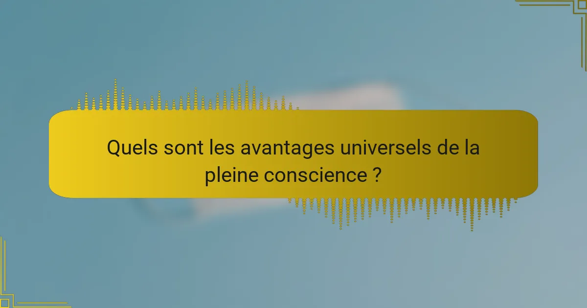 Quels sont les avantages universels de la pleine conscience ?