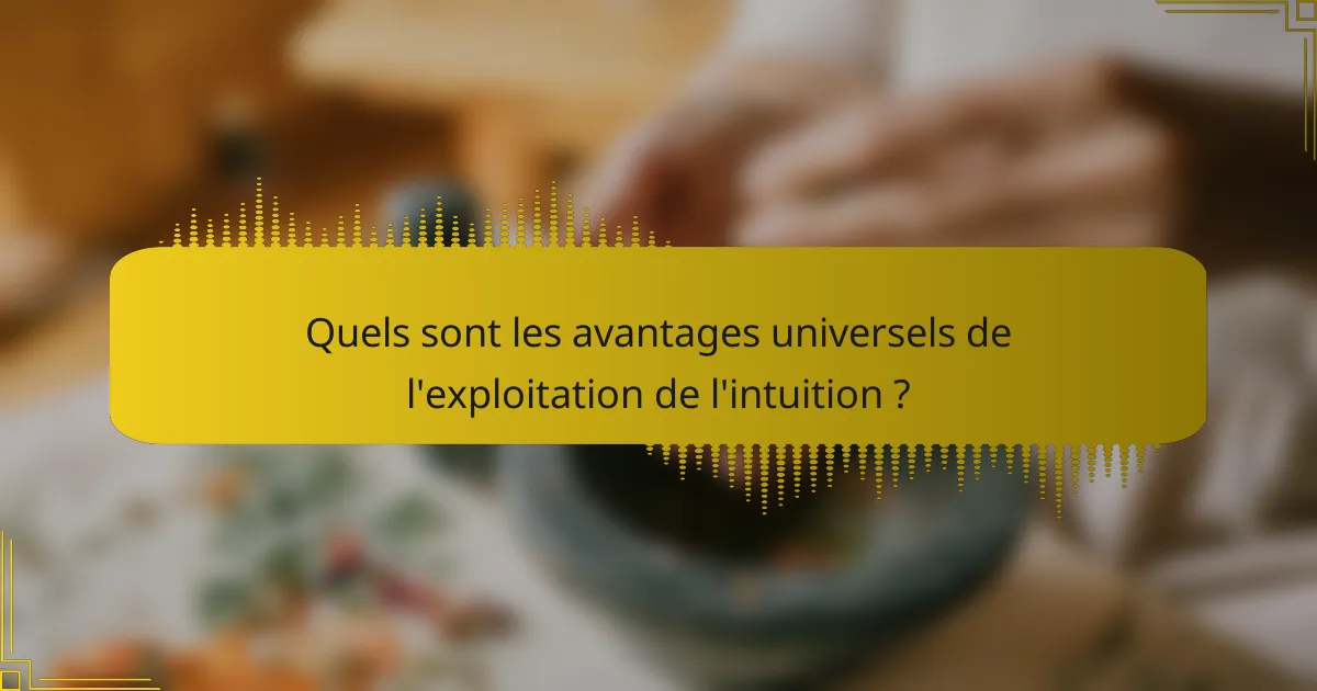 Quels sont les avantages universels de l'exploitation de l'intuition ?