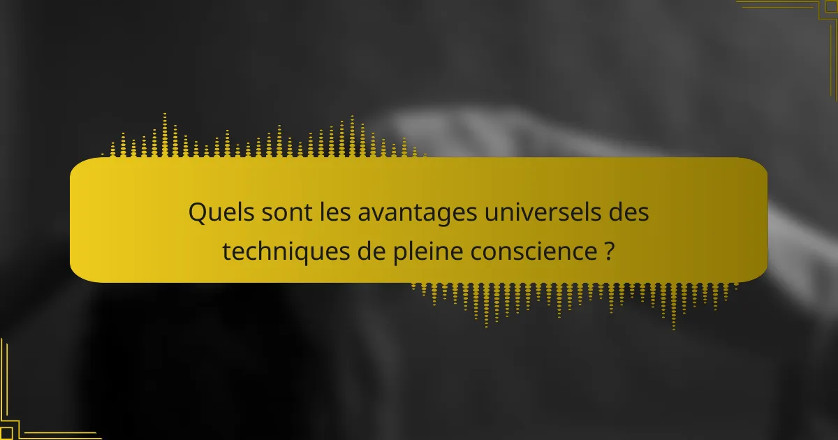 Quels sont les avantages universels des techniques de pleine conscience ?
