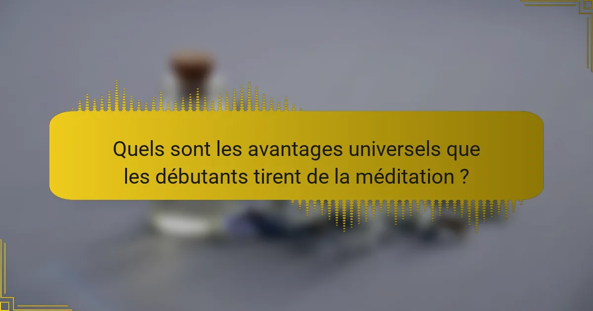 Quels sont les avantages universels que les débutants tirent de la méditation ?