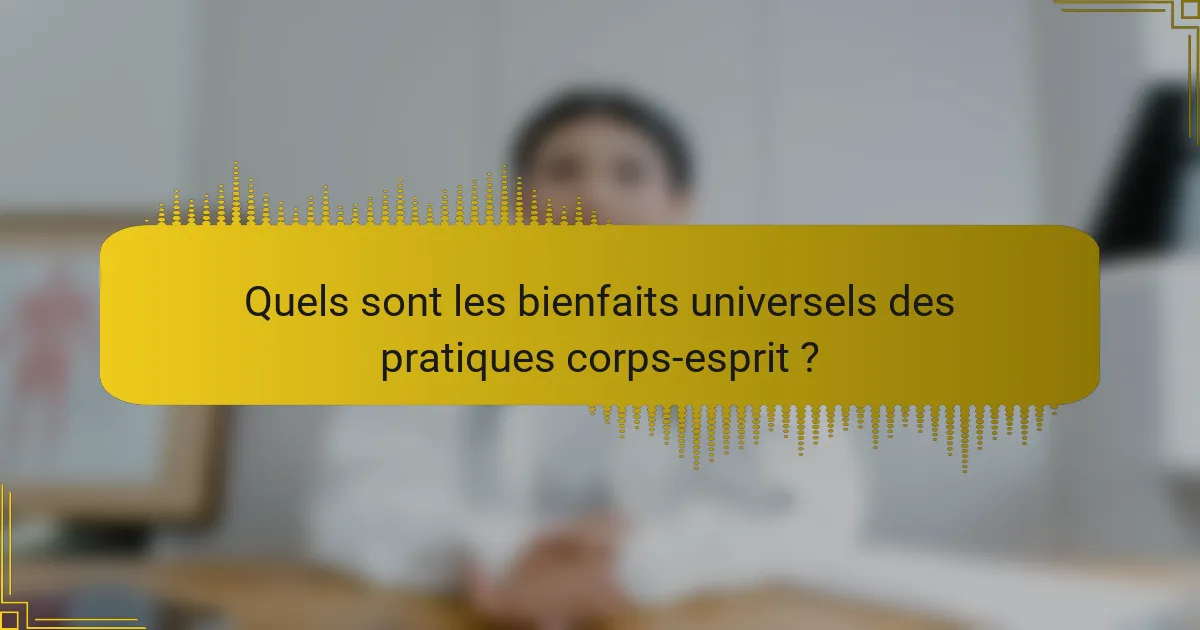 Quels sont les bienfaits universels des pratiques corps-esprit ?