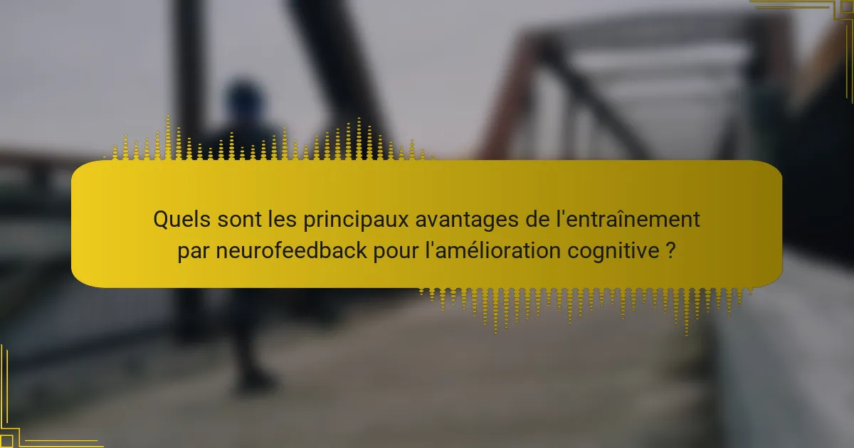 Quels sont les principaux avantages de l'entraînement par neurofeedback pour l'amélioration cognitive ?