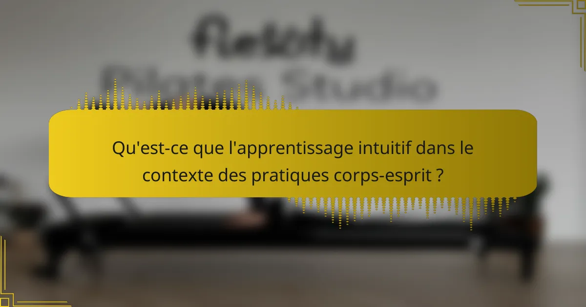 Qu'est-ce que l'apprentissage intuitif dans le contexte des pratiques corps-esprit ?